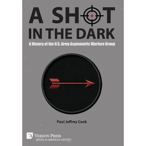 A Shot in the Dark: A History of the U.S. Army Asymmetric Warfare Group