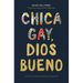 Chica Gay, Dios Bueno: La Historia de Lo Que Fui Y de Lo Que Dios Siempre Ha Sido