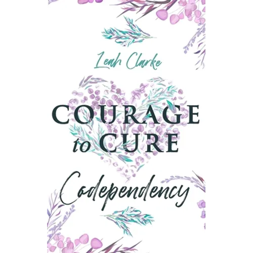 Courage to Cure Codependency: Healthy Detachment Strategies to Overcome Jealousy in Relationships, Stop Controlling Others, Boost Your Self Esteem,