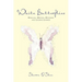White Butterflies: Miracles, Mercies, Mysteries and Lessons Learned