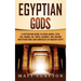 Egyptian Gods: A Captivating Guide to Atum, Horus, Seth, Isis, Anubis, Ra, Thoth, Sekhmet, Geb, Hathor and Other Gods and Goddesses of Ancient Egypt