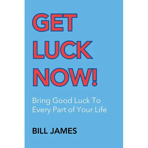 Get Luck Now!: Bring Good Luck To Every Part of Your Life