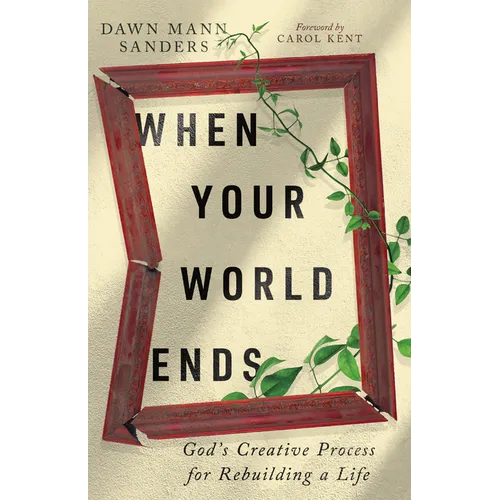 When Your World Ends: God's Creative Process for Rebuilding a Life