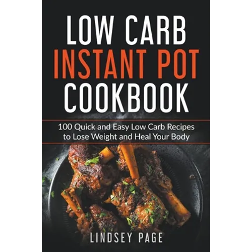 Low Carb Instant Pot Cookbook: 100 Quick and Easy Low Carb Recipes to Lose Weight and Heal Your Body