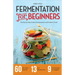Fermentation for Beginners: The Step-By-Step Guide to Fermentation and Probiotic Foods