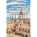 Exploring the Rich History, Vibrant Culture, and Hidden Treasures of Tunisia