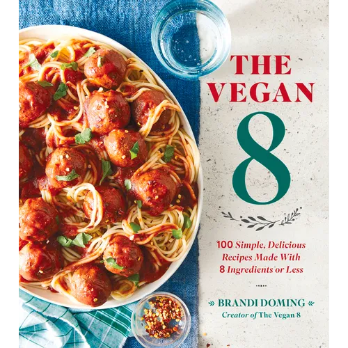 The Vegan 8: 100 Simple, Delicious Recipes Made with 8 Ingredients or Less