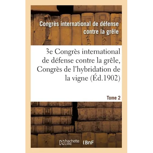 Troisième Congrès International de Défense Contre La Grêle Et Congrès de l'Hybridation Tome 2: de la Vigne, Tenus À Lyon Les 15, 16 Et 17 Novembre 190