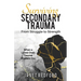 Surviving Secondary Trauma From Struggle to Strength: When a Loved One's Trauma Shatters You