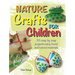 Nature Crafts for Children: 35 Step-By-Step Projects Using Found and Natural Materials