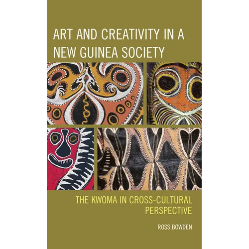 Art and Creativity in a New Guinea Society: The Kwoma in Cross-Cultural Perspective