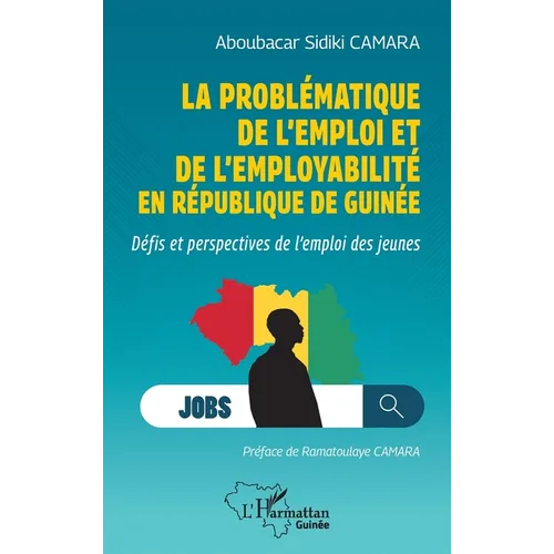 La problématique de l'emploi et de l'employabilité en République de Guinée: Défis et perspectives de l'emploi des jeunes