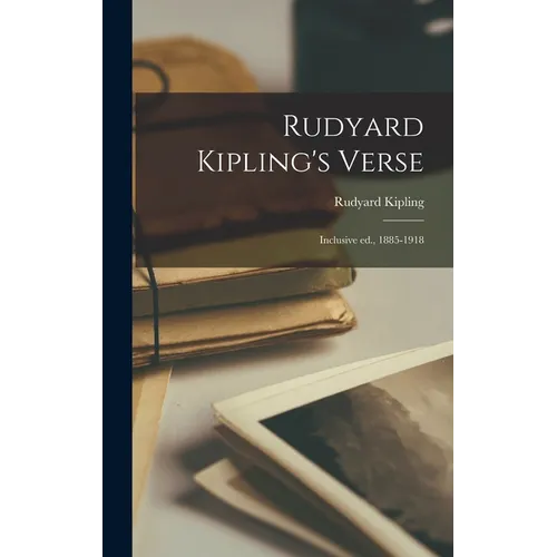 Rudyard Kipling's Verse: Inclusive ed., 1885-1918