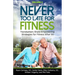 Never Too Late for Fitness - Volume 2: Trendsetters Share Empowering Strategies for Fitness Over 50
