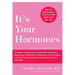 It's Your Hormones: The Women's Complete Guide to Soothing Pms, Clearing Acne, Regrowing Hair, Healing Pcos, Feeling Good on the Pill, Enjoying a Safe