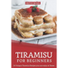 Tiramisu for Beginners: 30 Unique Tiramisu Recipes you can enjoy at Home
