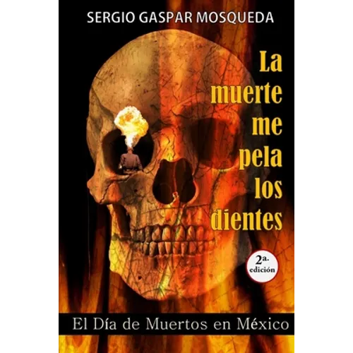 La muerte me pela los dientes: El Día de Muertos en México