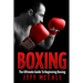 Boxing: The Ultimate Guide To Beginning Boxing