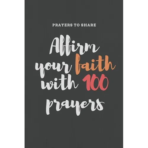Affirm your faith with 100 prayers: prayers to share: prayer list-6*9-notebook-prayer
