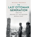 The Last Ottoman Generation and the Making of the Modern Middle East