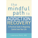 The Mindful Path to Addiction Recovery: A Practical Guide to Regaining Control Over Your Life