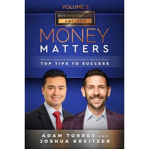 Money Matters: World's Leading Entrepreneurs Reveal Their Top Tips To Success (Business Leaders Vol.3 - Edition 7)