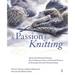 A Passion for Knitting: Step-By-Step Illustrated Techniques, Easy Contemporary Patterns, and Essential Resources for Becoming Part of the World of Kni