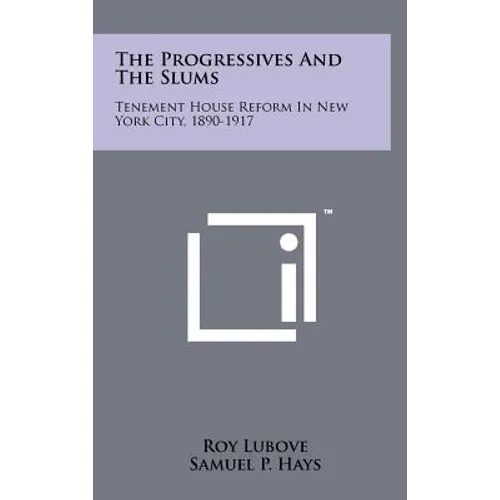 The Progressives And The Slums: Tenement House Reform In New York City, 1890-1917