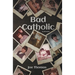 Bad Catholic: A Memoir