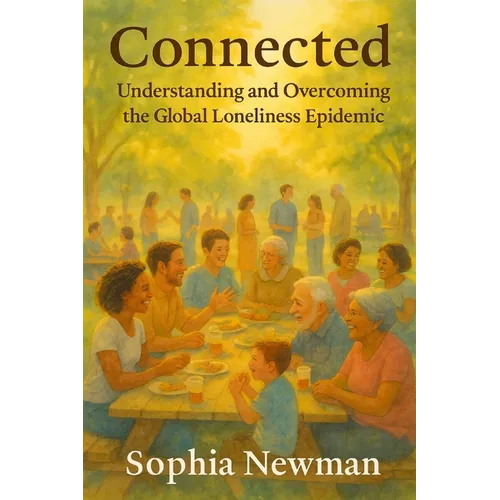 Connected: Understanding and Overcoming the Global Loneliness Epidemic