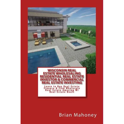 Wisconsin Real Estate Wholesaling Residential Real Estate Investor & Commercial Real Estate Investing: Learn to Buy Real Estate Finance & Find Wholesa