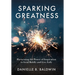 Sparking Greatness: Harnessing the Power of Inspiration to Lead Boldly and Live Fully