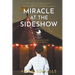 Miracle at the Sideshow: An Astounding Novel of the First Infant Incubators