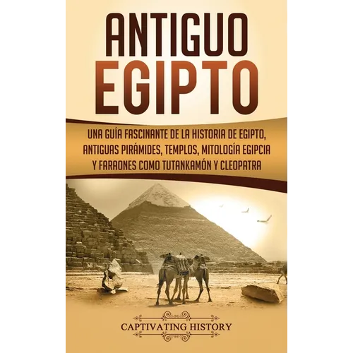 Antiguo Egipto: Una guía fascinante de la historia de Egipto, antiguas pirámides, templos, mitología egipcia y faraones como Tutankamón y Cleopatra
