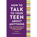 How to Talk to Your Teen about Anything: Effective Communication Strategies to Connect with Your Teen