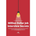 Million Dollar Job Interview Secrets: The Ultimate Guide to Interview Performance and Transforming Your Mindset