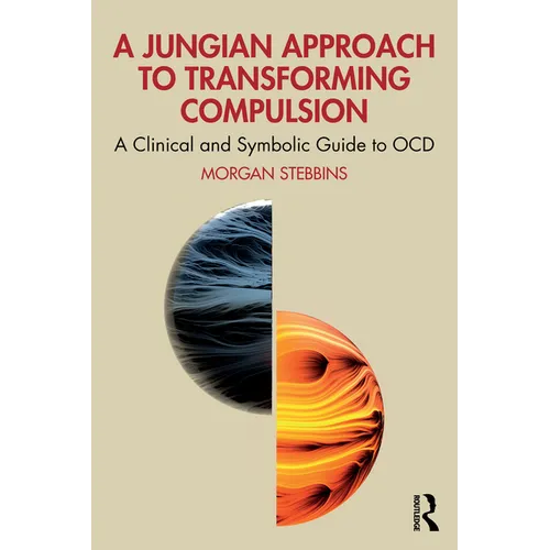 A Jungian Approach to Transforming Compulsion: A Clinical and Symbolic Guide to OCD