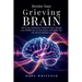 Rewire Your Grieving Brain: The 30-Day Neuroscience Protocol to Move Through Loss, Rebuild Your Nervous System, and Reclaim Your Life After Devastatin