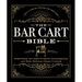 The Bar Cart Bible: Everything You Need to Stock Your Home Bar and Make Delicious Classic Cocktails