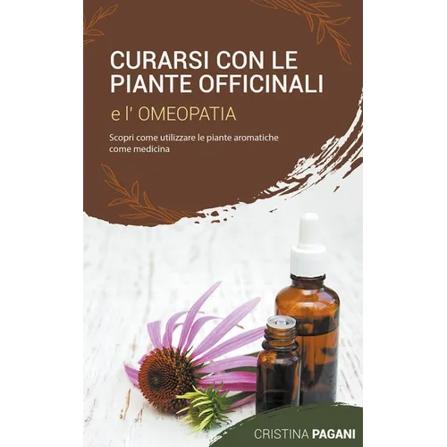 Curarsi con le Piante Officinali e l'Omeopatia: Scopri Come Utilizzare le Piante Aromatiche Come Medicina