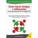 Cómo ganar amigos e influenciar a las personas en el siglo 21: Lecciones transformadoras que le permitirán a cualquiera conseguir relaciones duraderas