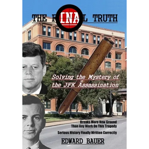 The Final Truth: Solving the Mystery of the JFK Assassination