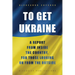 To Get Ukraine: A report from inside the country, for those looking on from the outside