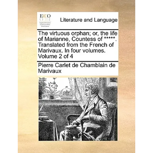 The Virtuous Orphan; Or, the Life of Marianne, Countess of *****. Translated from the French of Marivaux. in Four Volumes. Volume 2 of 4