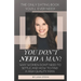 You Don't Need A Man!: Why Women Don't Need To Settle And How To Find A High Quality Man