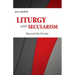 Liturgy and Secularism: Beyond the Divide