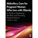 Midwifery Care For Pregnant Women Who Live With Obesity: A Guide to Explaining the Risks and Providing Practical Advice