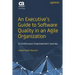 An Executive's Guide to Software Quality in an Agile Organization: A Continuous Improvement Journey