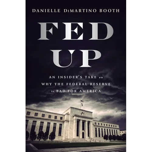 Fed Up: An Insider's Take on Why the Federal Reserve Is Bad for America