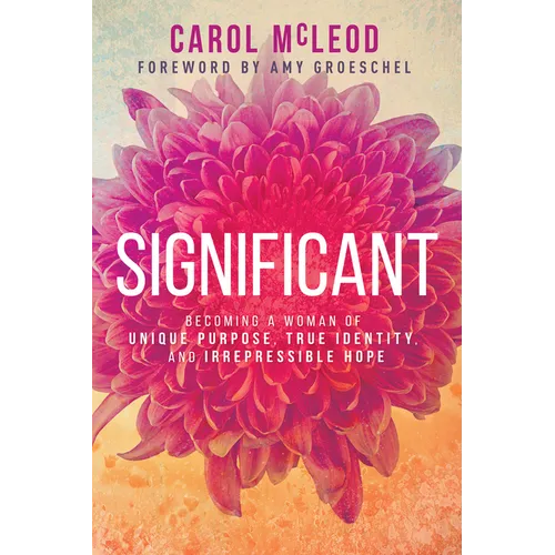 Significant: Becoming a Woman of Unique Purpose, True Identity, and Irrepressible Hope